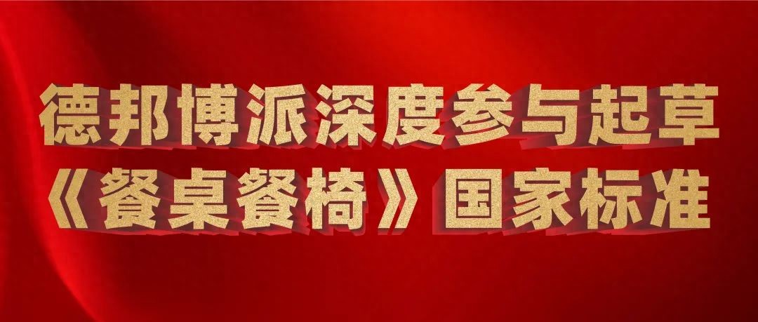 德邦博派成为《餐桌餐椅》国家标准起草单位！